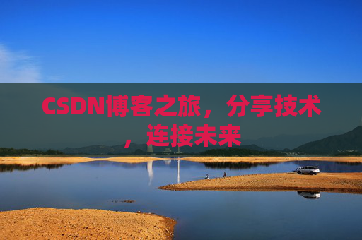 CSDN博客之旅，分享技术，连接未来
